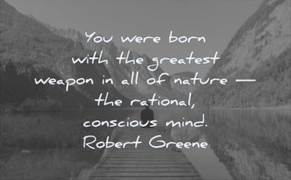 thinking quotes you were born with greatest weapon nature rational conscious mind robert greene wisdom man water lake solitude mountains