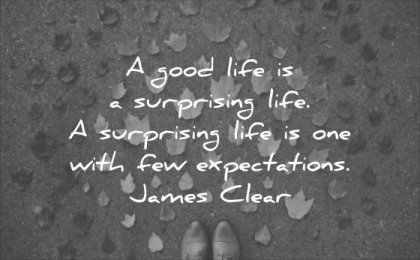thought of the day a good life surprising with few expectations james clear wisdom