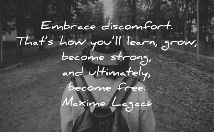 thought of the day embrace discomfort learn grow become strong ultimately free maxime lagace wisdom man