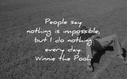 thought of the day people say nothing impossible every winnie the pooh wisdom man laying grass
