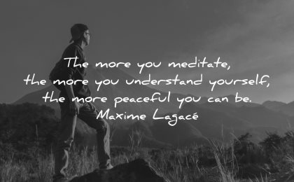 thought of the day more you meditate understand yourself peaceful maxime lagace wisdom man nature