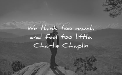 thought of the day think too much feel little charlie chaplin wisdom nature