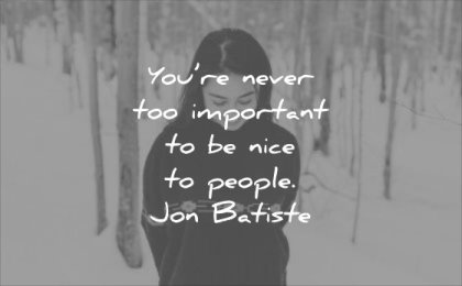 thought of the day you never too important be nice people jon batiste wisdom