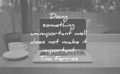 tim ferriss quotes doing something unimportant well does not make important wisdom