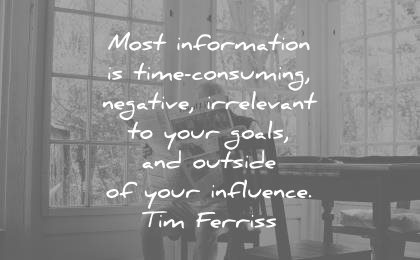 tim ferriss quotes most information time consuming negative irrelevant your goals outside your influence wisdom