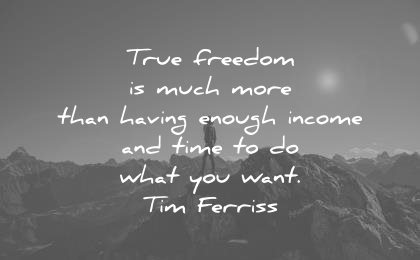 tim ferriss quotes true freedom much more than having enough income time what you want wisdom