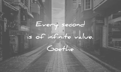 time quotes every second infinite value goethe wisdom