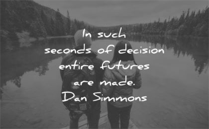 time quotes such seconds decision entire futures are made dan simmons wisdom couple lake water nature