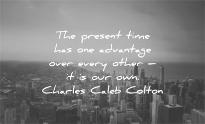 time quotes present advantage over every other charles caleb colton wisdom city sun