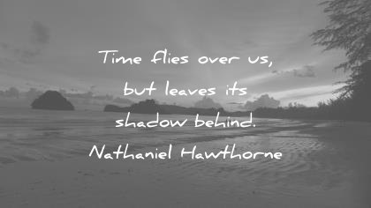 time quotes flies over leaves shadow behind nathaniel hawthorne wisdom