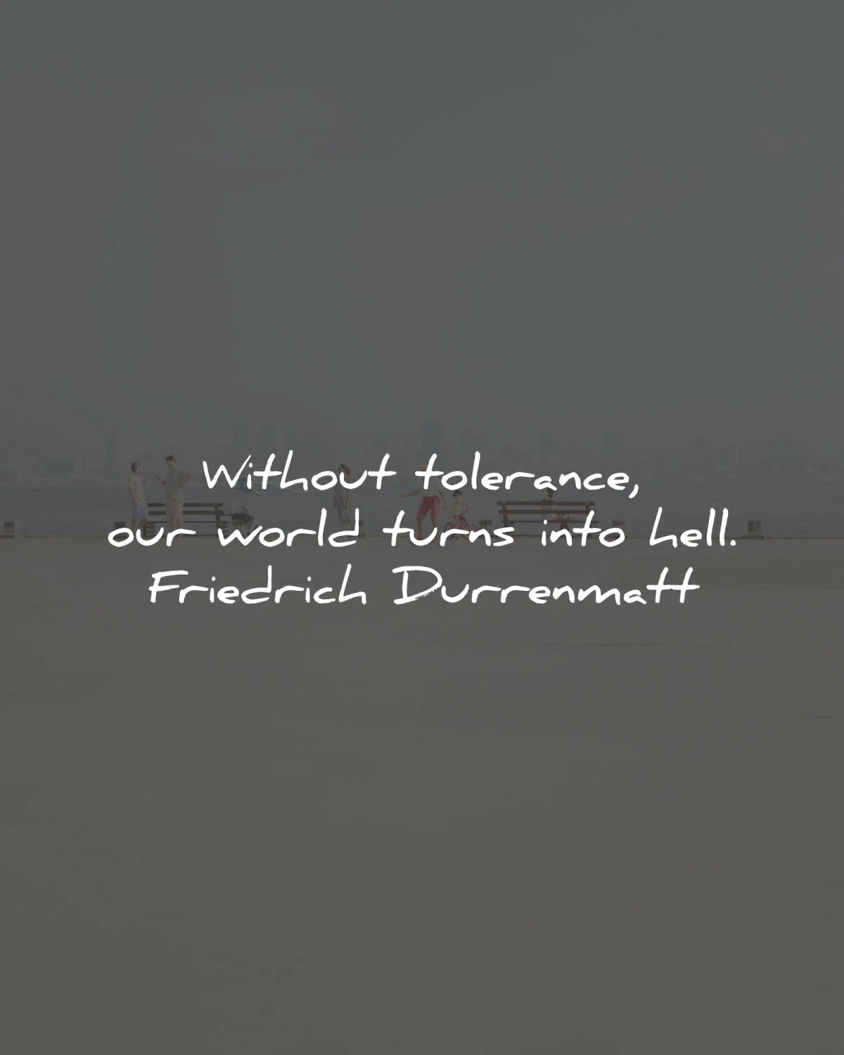 tolerance quotes without world turns hell friedrich durrenmatt wisdom