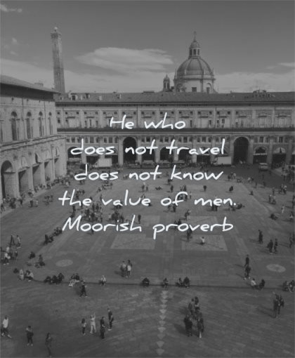 travel quotes who does not does know value men moorish proverb wisdom spain people
