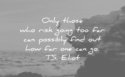 travel quotes only those who risk goint too far can possibly find out how one go ts eliot wisdom