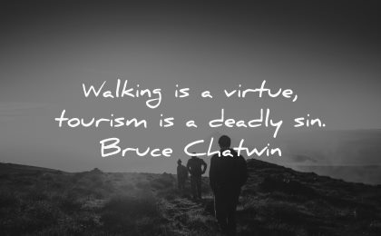 travel quotes walking virtue tourism deadly sin bruce chatwin wisdom man hiking nature