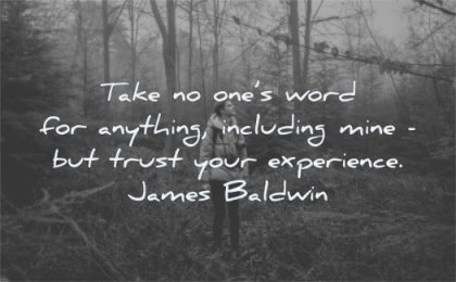 trust quotes take ones word anthing including mine your experience james baldwin wisdom man forest looking