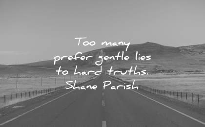 truth quotes too many people prefer gentle lies hard truths shane parrish wisdom