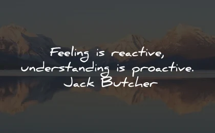 understanding quotes feeling reactive proactive jack butcher wisdom