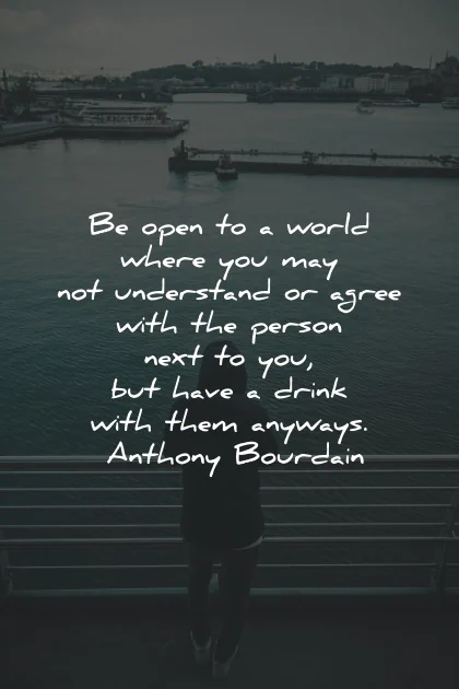 understanding quotes open world agree person anthony bourdain wisdom