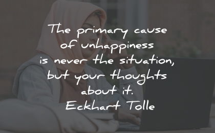 unhappy quotes cause situation thoughts eckhart tolle wisdom