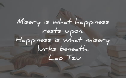 unhappy quotes misery rests lurks lao tzu wisdom