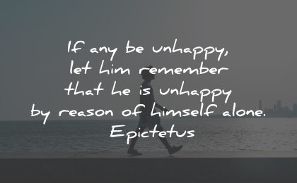 unhappy quotes remember reason himself epictetus wisdom