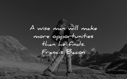 uplifting quotes wise man will make more opportunities finds francis bacon wisdom man hiking nature