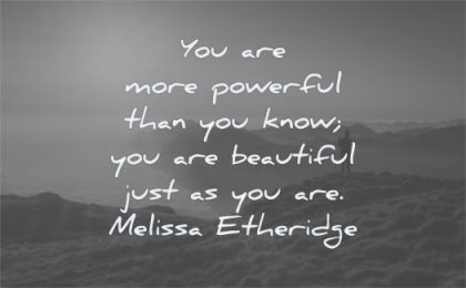 uplifting quotes more powerful than know beautiful just the way melissa etheridge wisdom nature landscape