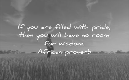 wise quotes filled with pride then will have room wisdom african proverb dawn man