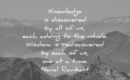 wise quotes knowledge discovered each adding whole wisdom rediscovered each one time naval ravikant mountains people lake nature