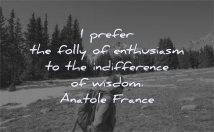 words of wisdom prefer folly enthusiuasm indifference anatole france woman walking nature