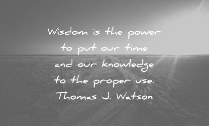words of wisdom quotes power put time our knowledge proper thomas j watson