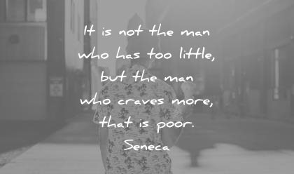 words of wisdom quotes not the man has too little who craves more that poor seneca