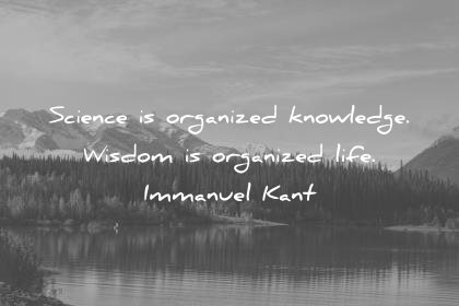 words of wisdom quotes science organized knowledge organized life immanuel kant