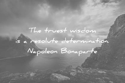 words of wisdom quotes truest resolute determination napoleon bonaparte
