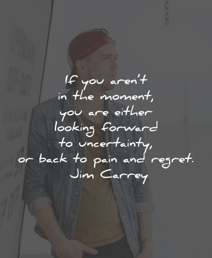 worry quotes moment looking forward uncertainty jim carrey wisdom