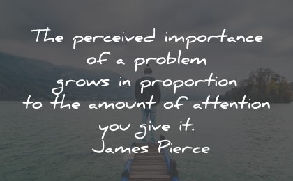 worry quotes perceived importance problem proportion attention james pierce wisdom