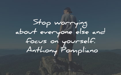 worry quotes stop everyone else focus yourself anthony pompliano wisdom