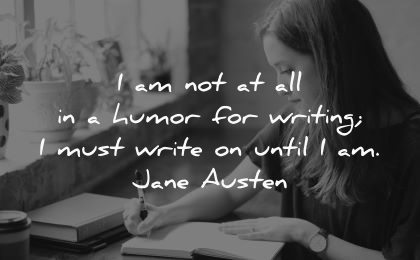 writing quotes humor must write until jane austen wisdom woman sitting