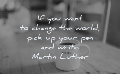 writing quotes you want change world pick your pen write martin luther wisdom coffee mug table begin