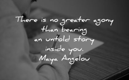 writing quotes greater agony than bearing untold story inside you maya angelou wisdom pen paper
