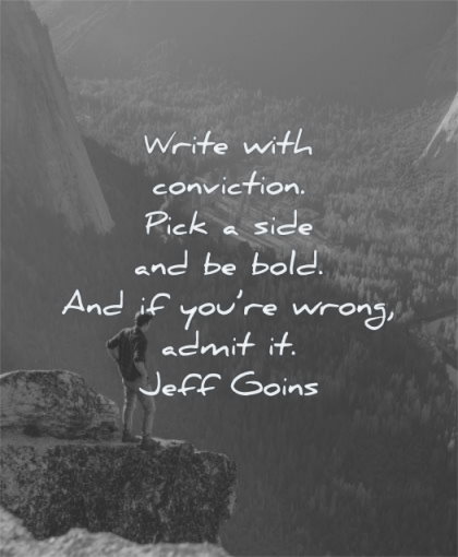 writing quotes write with conviction pick side bold you wrong admit jeff goins wisdom man standing mountain cliff