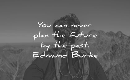 you can never plan future past edmund burke wisdom man nature