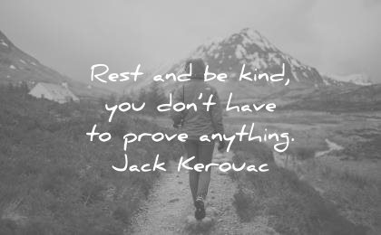 zen quotes rest kind you dont have prove anything jack kerouac wisdom