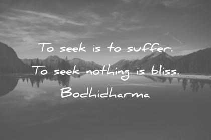zen quotes to seek is to suffer to seek nothing is bliss bodhidharma wisdom quotes