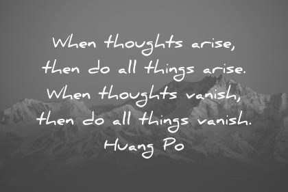 zen quotes when thoughts arise then do all things arise when thoughts vanish then do all things vanish huang po wisdom quotes